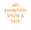 ART
EXHIBITION
SHOW &
SALE